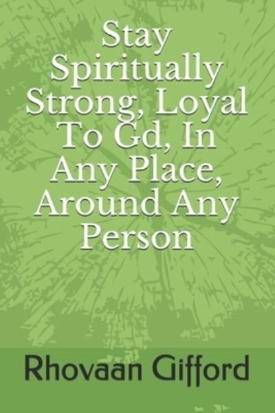 Cover for Rhovaan Gifford · Stay Spiritually Strong, Loyal To Gd, In Any Place, Around Anyone Person (Paperback Bog) (2019)
