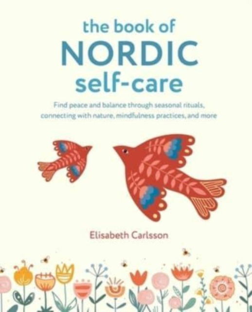 The Book of Nordic Self-Care: Find Peace and Balance Through Seasonal Rituals, Connecting with Nature, Mindfulness Practices, and More - Elisabeth Carlsson - Books - Ryland, Peters & Small Ltd - 9781800652668 - October 10, 2023