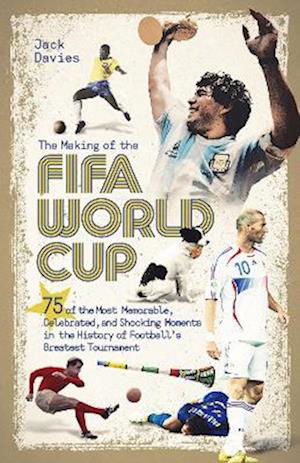 Cover for Jack Davies · The Making of the FIFA World Cup: 75 of the Most Memorable, Celebrated, and Shocking Moments in the History of Football's Greatest Tournament (Innbunden bok) (2022)