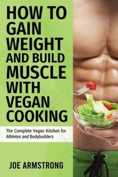 Cover for Joe Armstrong · The Complete Vegan Kitchen for Athletes and Bodybuilders : How to Gain Weight and Build Muscle with Vegan Cooking (Paperback Book) (2021)