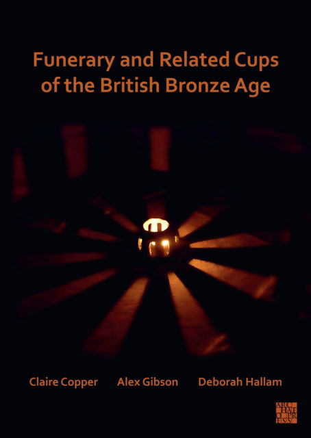 Cover for Copper, Claire (Margaret Stewart Bequest Post Graduate Research Student, University of Edinburgh) · Funerary and Related Cups of the British Bronze Age (Paperback Book) (2022)