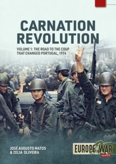 Cover for Jose Augusto Matos · Carnation Revolution Volume 1: The Road to the Coup That Changed Portugal, 1974 - Europe@War (Paperback Book) (2023)