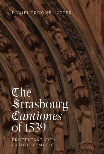 Cover for Trocme-Latter, Daniel (Author) · The Strasbourg Cantiones of 1539: Protestant City, Catholic Music (Innbunden bok) (2023)