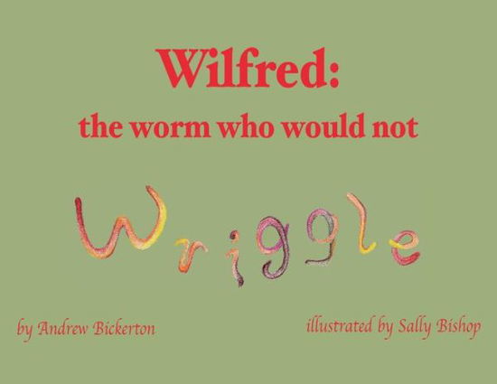 Cover for Andrew Bickerton · Wilfred: the worm who would not wriggle (Paperback Book) (2021)