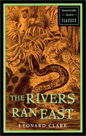 Cover for Leonard Clark · The Rivers Ran East: Travelers' Tales Classics - Travelers' Tales Classics (Paperback Book) [New edition] (2001)