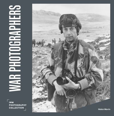 War Photographers: IWM Photography Collection - IWM Photography Collection - Helen Mavin - Books - Imperial War Museum - 9781912423668 - October 19, 2023