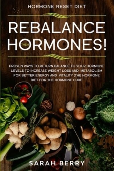 Cover for Sarah Berry · Hormone Reset Diet: REBALANCE THEM HORMONES! - Proven Ways To Return Balance To Your Hormone Levels To Increase Weight Loss and Metabolism For Better Energy and Vitality - The Hormone Diet (Paperback Book) (2023)