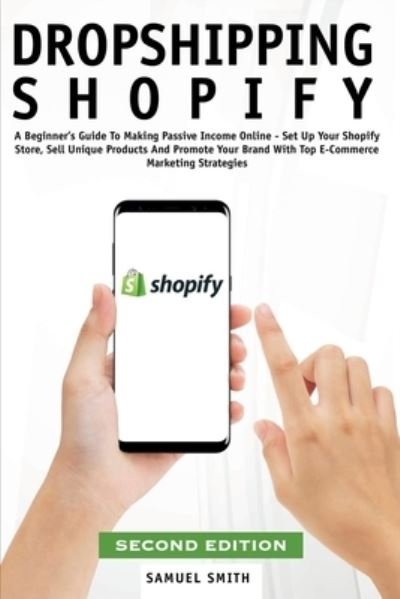 Cover for Samuel Smith · Dropshipping Shopify: A Beginner's Guide To Making Passive Income Online - Set Up Your Shopify Store, Sell Unique Products And Promote Your Brand With Top E-Commerce Marketing Strategies (Taschenbuch) [2nd edition] (2021)
