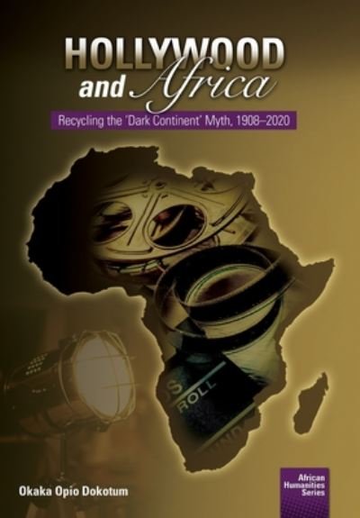 Hollywood and Africa : Recycling the 'Dark Continent' Myth, 1908-2020 - Okaka Opio Dokotum - Bøker - NISC (Pty) Ltd - 9781920033668 - 5. mars 2020