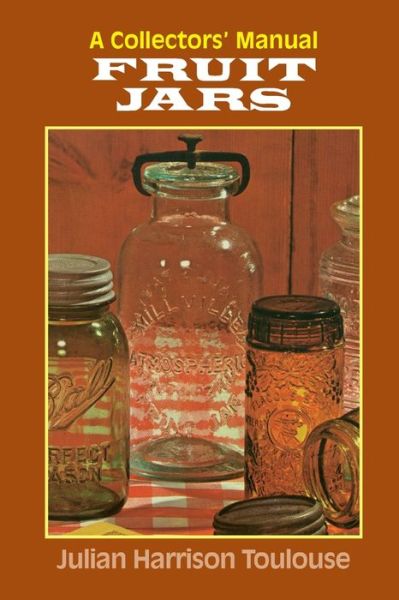 Cover for Julian Harrison Toulouse · Fruit Jars: A Collector's Manual (Paperback Book) (2005)