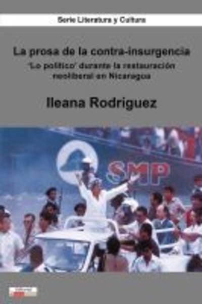 Cover for Ileana Rodriguez · La prosa de la contra-insurgencia: 'Lo politico' durante la restauracion neoliberal en Nicaragua - Literatura y Cultura (Paperback Bog) (2019)