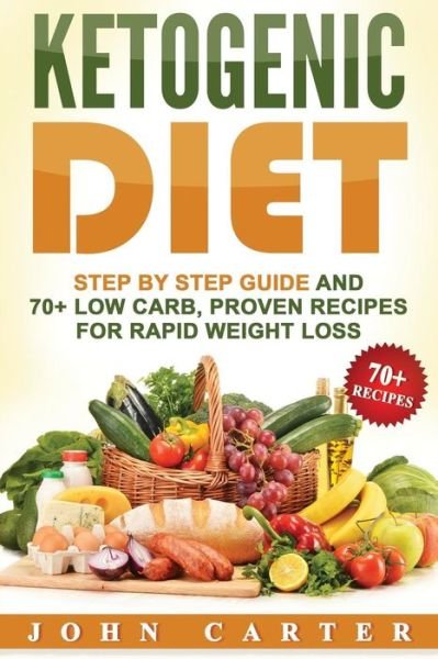 Cover for John Carter · Ketogenic Diet: Step By Step Guide And 70+ Low Carb, Proven Recipes For Rapid Weight Loss - Low Carb (Paperback Book) (2019)