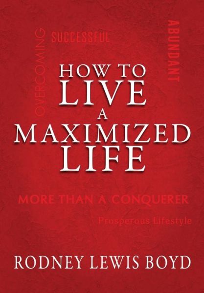 How to Live a Maximized Life - Rodney Boyd - Books - WordCrafts Press - 9781952474668 - August 23, 2021