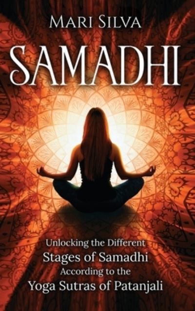 Samadhi: Unlocking the Different Stages of Samadhi According to the Yoga Sutras of Patanjali - Mari Silva - Książki - Primasta - 9781954029668 - 12 stycznia 2021