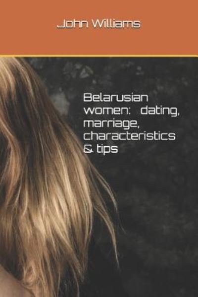 Cover for John Williams · Belarusian Women - Dating, Marriage, Characteristics &amp; Tips (Pocketbok) (2017)