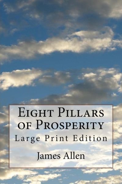 Eight Pillars of Prosperity - James Allen - Bücher - Createspace Independent Publishing Platf - 9781975781668 - 26. August 2017