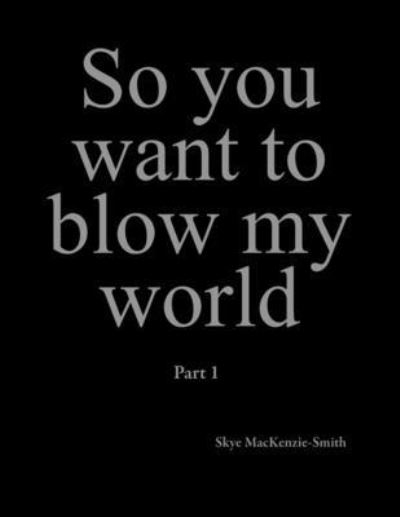 Cover for Skye Mackenzie-Smith · So you want to blow my world (Paperback Book) (2021)