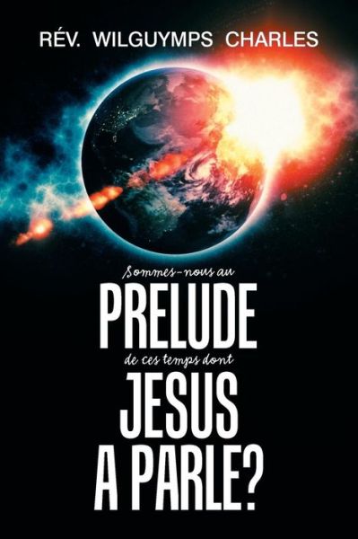 Cover for Rev Wilguymps Charles · Sommes-Nous Au Prelude de Ces Temps Dont Jesus a Parle? (Paperback Book) (2018)