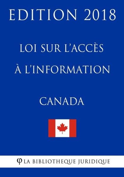 Cover for La Bibliotheque Juridique · Loi Sur l'Acc s l'Information Du Canada - Edition 2018 (Taschenbuch) (2018)