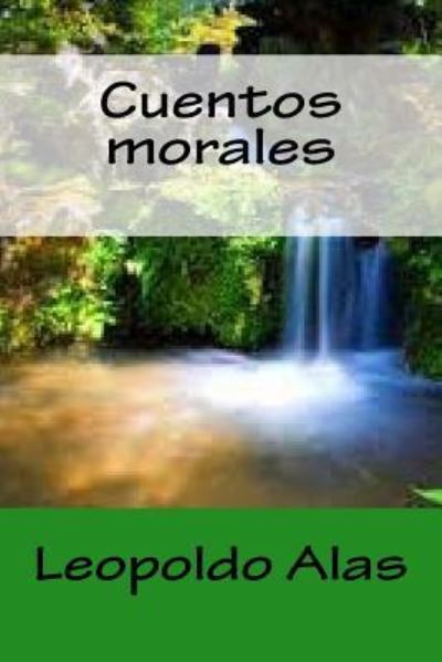 Cuentos morales - Leopoldo Alas - Książki - Createspace Independent Publishing Platf - 9781986390668 - 9 marca 2018