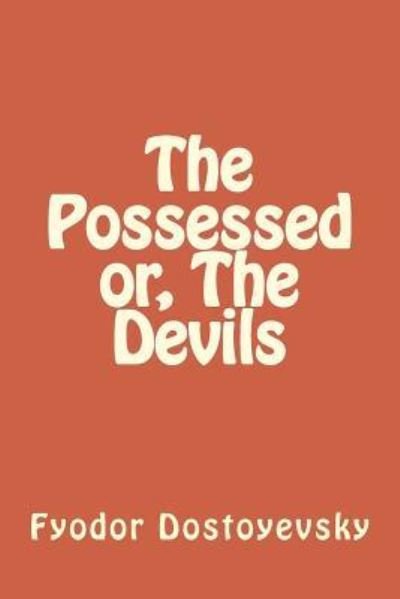 The Possessed or, The Devils - Fyodor Dostoyevsky - Books - Createspace Independent Publishing Platf - 9781986613668 - March 18, 2018
