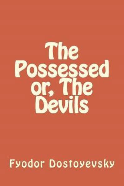 The Possessed or, The Devils - Fyodor Dostoyevsky - Books - Createspace Independent Publishing Platf - 9781986613668 - March 18, 2018