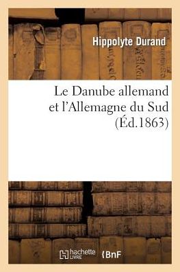 Cover for Durand-h · Le Danube Allemand et L'allemagne Du Sud: Voyage Dans La Foret-noire, La Baviere, L'autriche (Paperback Book) (2022)