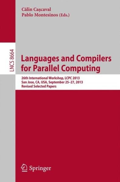 Cover for C Lin Ca Caval · Languages and Compilers for Parallel Computing: 26th International Workshop, LCPC 2013, San Jose, CA, USA, September 25--27, 2013. Revised Selected Papers - Theoretical Computer Science and General Issues (Paperback Book) [2014 edition] (2014)