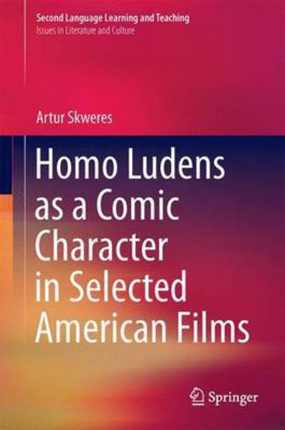 Cover for Artur Skweres · Homo Ludens as a Comic Character in Selected American Films - Second Language Learning and Teaching (Hardcover Book) [1st ed. 2017 edition] (2016)