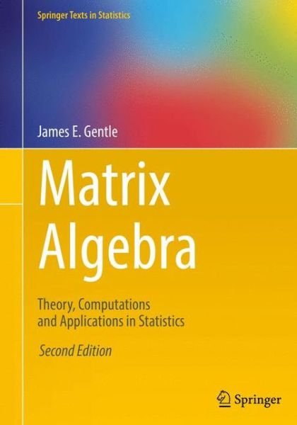 Cover for James E. Gentle · Matrix Algebra: Theory, Computations and Applications in Statistics - Springer Texts in Statistics (Paperback Bog) [2nd ed. 2017 edition] (2017)