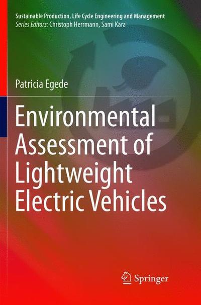 Cover for Patricia Egede · Environmental Assessment of Lightweight Electric Vehicles - Sustainable Production, Life Cycle Engineering and Management (Paperback Book) [Softcover reprint of the original 1st ed. 2017 edition] (2018)