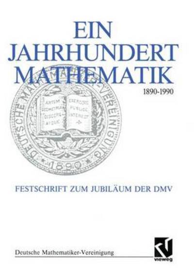 Ein Jahrhundert Mathematik 1890 1990: Festschrift Zum Jubilaum Der Dmv - Dokumente Zur Geschichte Der Mathematik - Gerd Fischer - Kirjat - Vieweg+teubner Verlag - 9783322802668 - lauantai 28. tammikuuta 2012