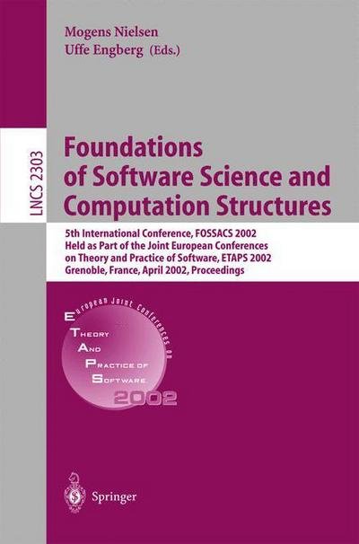 Foundations of Software Science and Computation Structures: 5th International Conference, FOSSACS 2002. Held as Part of the Joint European Conferences on Theory and Practice of Software, ETAPS 2002 Grenoble, France, April 8-12, 2002, Proceedings - Lecture - U Engberg - Kirjat - Springer-Verlag Berlin and Heidelberg Gm - 9783540433668 - perjantai 22. maaliskuuta 2002