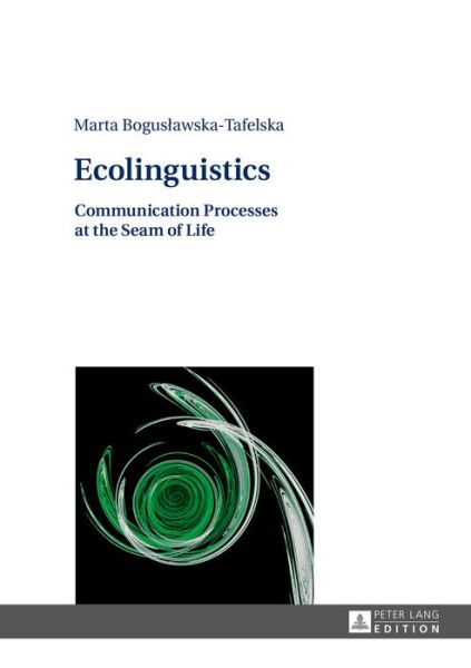 Cover for Marta Boguslawska-Tafelska · Ecolinguistics: Communication Processes at the Seam of Life (Hardcover Book) [New edition] (2016)