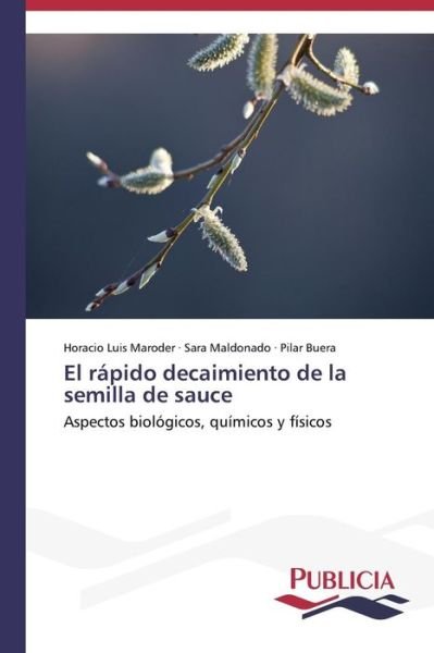 Cover for Pilar Buera · El Rápido Decaimiento De La Semilla De Sauce: Aspectos Biológicos, Químicos Y Físicos (Paperback Book) [Spanish edition] (2014)