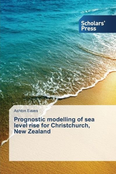 Cover for Eaves Ashton · Prognostic Modelling of Sea Level Rise for Christchurch, New Zealand (Paperback Bog) (2015)
