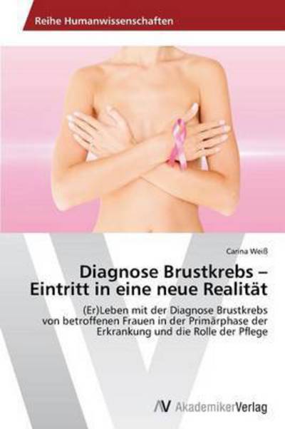 Cover for Weiss Carina · Diagnose Brustkrebs - Eintritt in Eine Neue Realitat (Paperback Book) (2015)