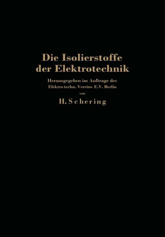 Cover for H Schering · Die Isolierstoffe Der Elektrotechnik: Vortragsreihe, Veranstaltet Von Dem Elektrotechnischen Verein E.V. Und Der Technischen Hochschule, Berlin (Taschenbuch) [Softcover Reprint of the Original 1st 1924 edition] (1924)