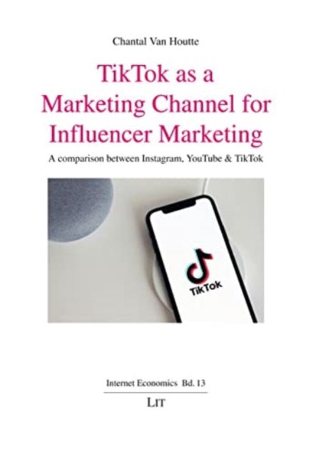 Cover for Chantal Van Houtte · Tiktok as a Marketing Channel for Influencer Marketing: A Comparison Between Instagram, Youtube &amp; Tiktok - Internet Economics / Internetoekonomie (Paperback Book) (2022)