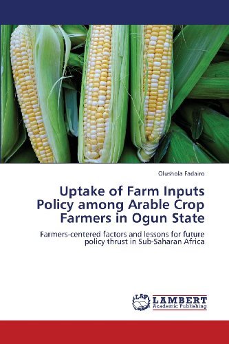 Cover for Olushola Fadairo · Uptake of Farm Inputs Policy Among Arable Crop Farmers in Ogun State: Farmers-centered Factors and Lessons for Future Policy Thrust in Sub-saharan Africa (Paperback Book) (2013)