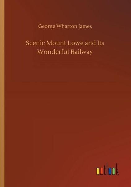 Scenic Mount Lowe and Its Wonderf - James - Livres -  - 9783734010668 - 20 septembre 2018