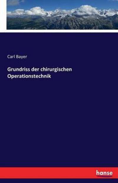 Grundriss der chirurgischen Opera - Bayer - Books -  - 9783742860668 - September 3, 2016