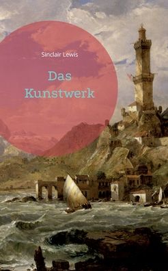 Das Kunstwerk - Sinclair Lewis - Kirjat - Books on Demand - 9783755730668 - torstai 3. helmikuuta 2022