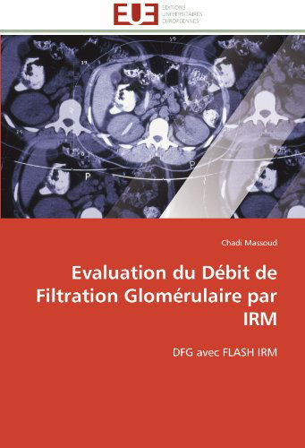 Cover for Chadi Massoud · Evaluation Du Débit De Filtration Glomérulaire Par Irm: Dfg Avec Flash Irm (Paperback Book) [French edition] (2018)