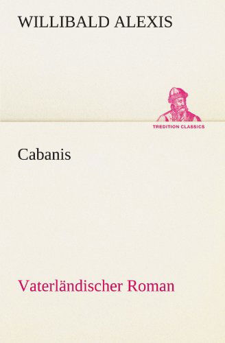 Cover for Willibald Alexis · Cabanis: Vaterländischer Roman (Tredition Classics) (German Edition) (Paperback Book) [German edition] (2012)