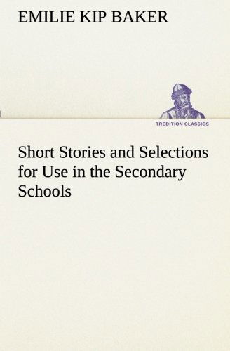 Cover for Emilie Kip Baker · Short Stories and Selections for Use in the Secondary Schools (Tredition Classics) (Paperback Book) (2013)