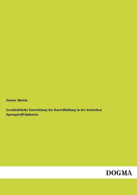 Cover for Gustav Martin · Geschichtliche Entwicklung Der Kartellbildung in Der Deutschen Sprengstoff-industrie (Paperback Book) [German edition] (2012)