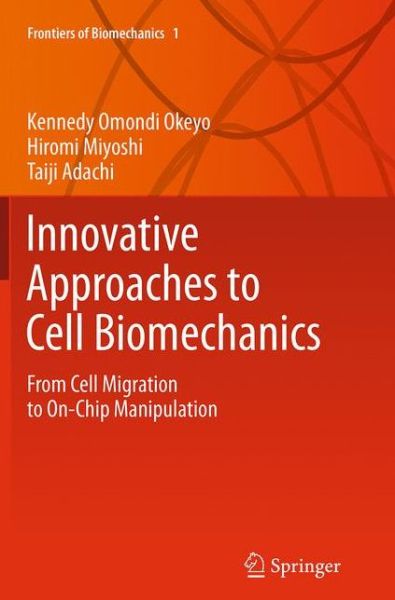 Cover for Kennedy Omondi Okeyo · Innovative Approaches to Cell Biomechanics: From Cell Migration to On-Chip Manipulation - Frontiers of Biomechanics (Paperback Book) [Softcover reprint of the original 1st ed. 2015 edition] (2016)