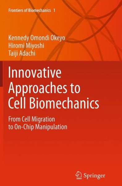 Innovative Approaches to Cell Biomechanics: From Cell Migration to On-Chip Manipulation - Frontiers of Biomechanics - Kennedy Omondi Okeyo - Books - Springer Verlag, Japan - 9784431561668 - October 6, 2016