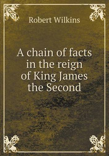 Cover for Robert Wilkins · A Chain of Facts in the Reign of King James the Second (Paperback Book) (2013)